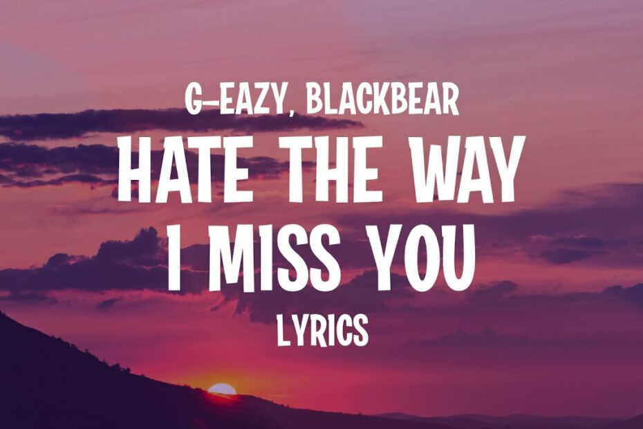 G-Eazy Feat. Blackbear - Hate The Way I Miss You (Lyrics) - Youtube