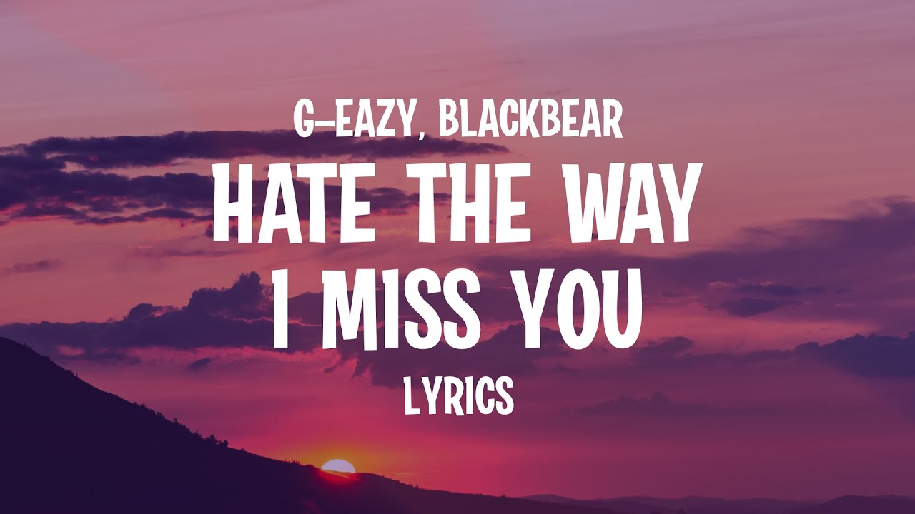 G-Eazy Feat. Blackbear - Hate The Way I Miss You (Lyrics) - Youtube