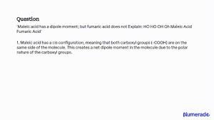 Maleic Acid Has A Dipole Moment, But The Closely Related Fumaric Acid, A  Substance Involved In The Citric Acid Cycle By Which Food Molecules Are  Metabolized, Does Not. Explain. | Homework.Study.Com