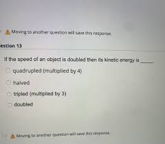 Solved 17) When The Velocity Of A Moving Object Is Doubled | Chegg.Com